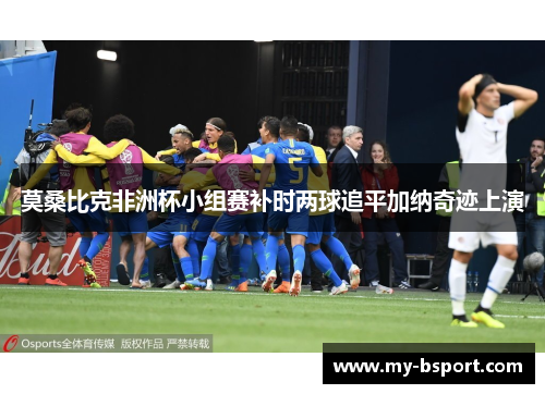 莫桑比克非洲杯小组赛补时两球追平加纳奇迹上演