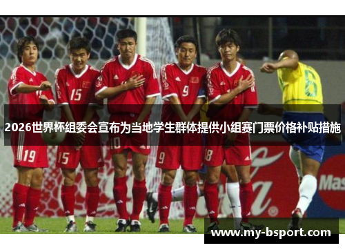 2026世界杯组委会宣布为当地学生群体提供小组赛门票价格补贴措施